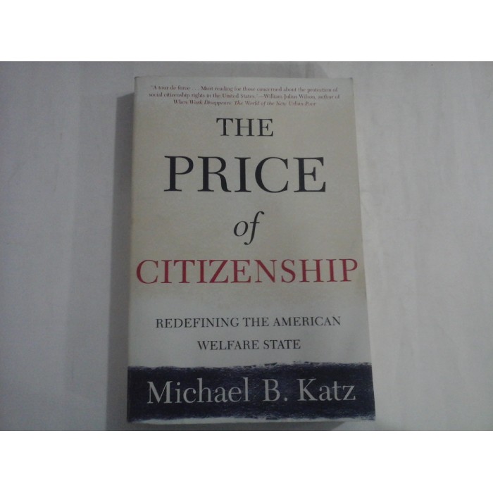 THE PRICE OF CITIZENSHIP  -  REDEFINING THE AMERICAN WELFARE STATE  -  MICHAEL B. KATZ